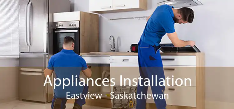 Appliances Installation Eastview - Saskatchewan