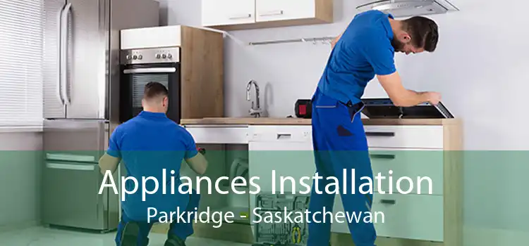 Appliances Installation Parkridge - Saskatchewan