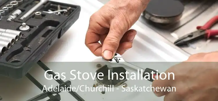 Gas Stove Installation Adelaide/Churchill - Saskatchewan