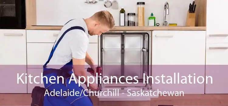 Kitchen Appliances Installation Adelaide/Churchill - Saskatchewan