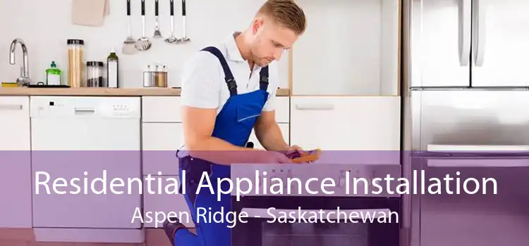 Residential Appliance Installation Aspen Ridge - Saskatchewan