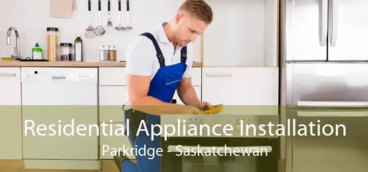 Residential Appliance Installation Parkridge - Saskatchewan