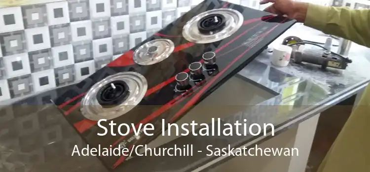 Stove Installation Adelaide/Churchill - Saskatchewan