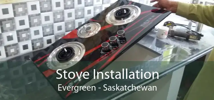 Stove Installation Evergreen - Saskatchewan