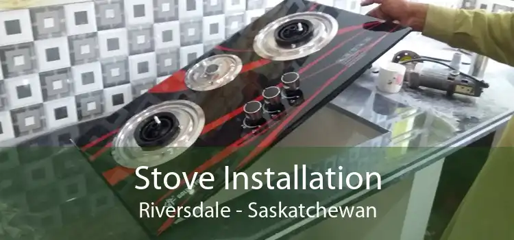 Stove Installation Riversdale - Saskatchewan