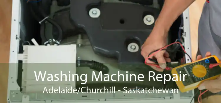 Washing Machine Repair Adelaide/Churchill - Saskatchewan